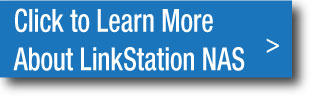 click to learn more about LinkStation NAS Network Attached Storage